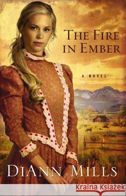 The Fire in Ember : A Novel DiAnn Mills 9780310293309 Zondervan