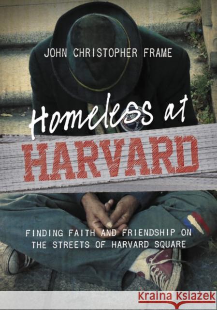 Homeless at Harvard: Finding Faith and Friendship on the Streets of Harvard Square Frame, John Christopher 9780310318675 Zondervan