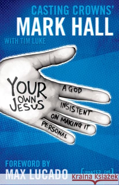 Your Own Jesus : A God Insistent on Making It Personal Mark Hall Tim Luke 9780310318903 Zondervan Publishing Company