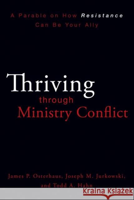 Thriving Through Ministry Conflict: A Parable on How Resistance Can Be Your Ally Osterhaus, James P. 9780310324669 Zondervan