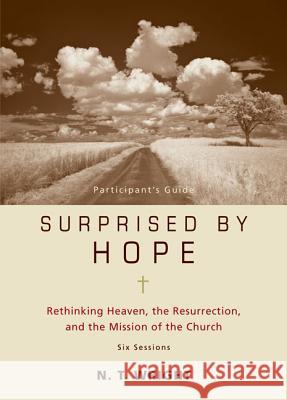 Surprised by Hope Bible Study Participant's Guide: Rethinking Heaven, the Resurrection, and the Mission of the Church Wright, N. T. 9780310324706 Zondervan