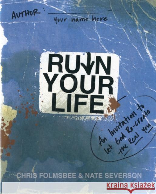Ruin Your Life: An Invitation to Let God Re-Create the Real You Folmsbee, Chris 9780310325628 Zondervan
