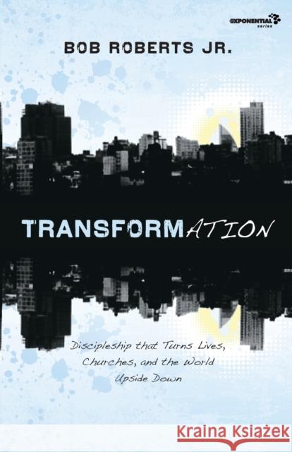 Transformation: Discipleship That Turns Lives, Churches, and the World Upside Down Roberts, Bob 9780310326083 Zondervan