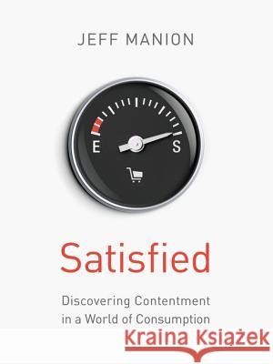 Satisfied: Discovering Contentment in a World of Consumption Manion, Jeff 9780310328353