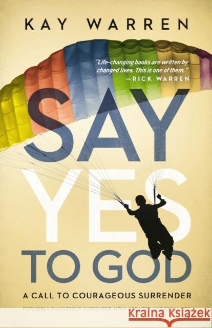 Say Yes to God: A Call to Courageous Surrender Warren, Kay 9780310328360