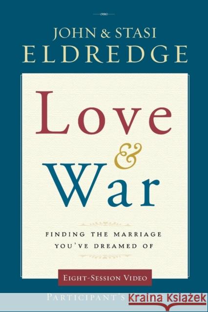 Love and War Participant's Guide: Finding the Marriage You've Dreamed of Eldredge, John 9780310329213 Zondervan