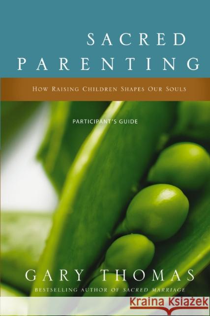 Sacred Parenting Bible Study Participant's Guide: How Raising Children Shapes Our Souls Thomas, Gary 9780310329466 Zondervan