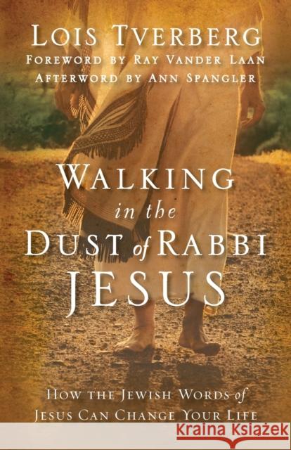 Walking in the Dust of Rabbi Jesus: How the Jewish Words of Jesus Can Change Your Life Lois Tverberg 9780310330004 Zondervan