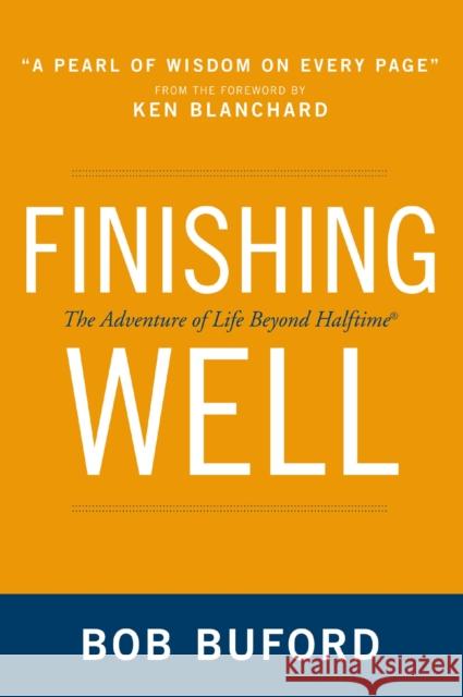 Finishing Well: The Adventure of Life Beyond Halftime Bob P. Buford 9780310330707 Zondervan