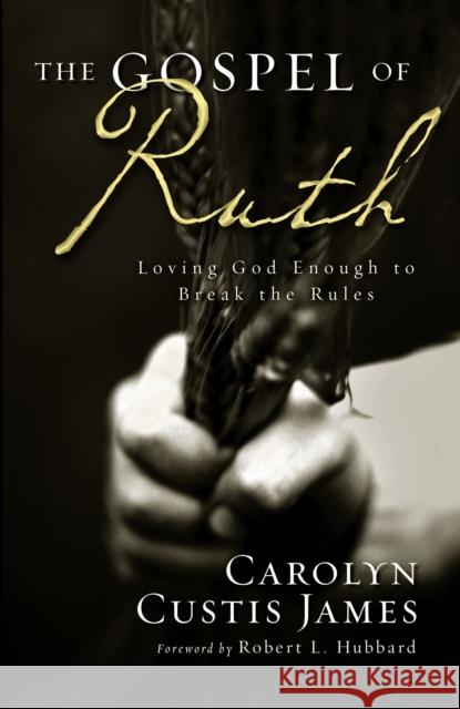 The Gospel of Ruth: Loving God Enough to Break the Rules James, Carolyn Custis 9780310330851