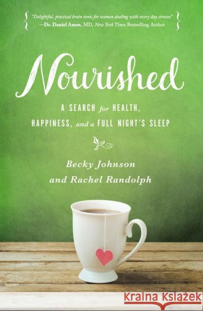 Nourished: A Search for Health, Happiness, and a Full Night's Sleep Becky Johnson Rachel Randolph 9780310331018