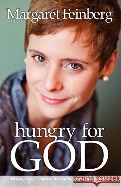 Hungry for God: Hearing God's Voice in the Ordinary and the Everyday Margaret Feinberg 9780310332077 Zondervan