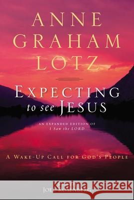 Expecting to See Jesus: A Wake-Up Call for God's People Anne Graham Lotz 9780310333852 Zondervan