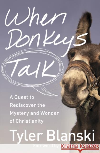 When Donkeys Talk: A Quest to Rediscover the Mystery and Wonder of Christianity Tyler Blanski 9780310334989 Zondervan