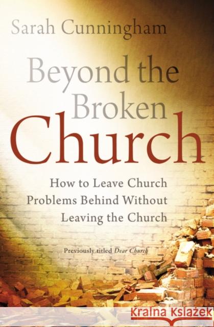 Beyond the Broken Church: How to Leave Church Problems Behind Without Leaving the Church Sarah Raymond Cunningham 9780310336945 Zondervan
