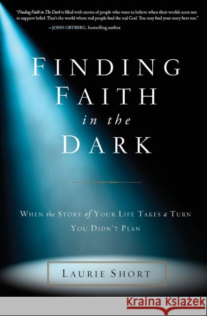 Finding Faith in the Dark: When the Story of Your Life Takes a Turn You Didn't Plan Laurie Short 9780310337119 Zondervan