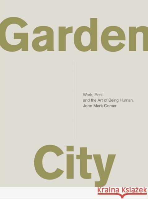 Garden City: Work, Rest, and the Art of Being Human. John Mark Comer 9780310337348