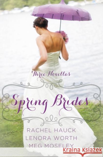 Spring Brides: A Year of Weddings Novella Collection Rachel Hauck Lenora Worth Meg Moseley 9780310338710