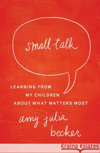 Small Talk: Learning from My Children about What Matters Most Amy Julia Becker 9780310339366