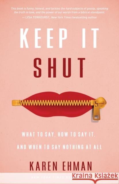 Keep It Shut: What to Say, How to Say It, and When to Say Nothing at All Karen Ehman 9780310339649 Zondervan