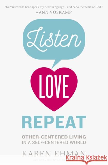 Listen, Love, Repeat: Other-Centered Living in a Self-Centered World Karen Ehman 9780310339670 Zondervan