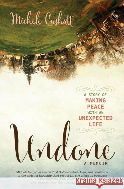 Undone: A Story of Making Peace with an Unexpected Life Michele Cushatt 9780310339786 Zondervan