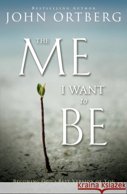 The Me I Want to Be: Becoming God's Best Version of You John Ortberg 9780310340560