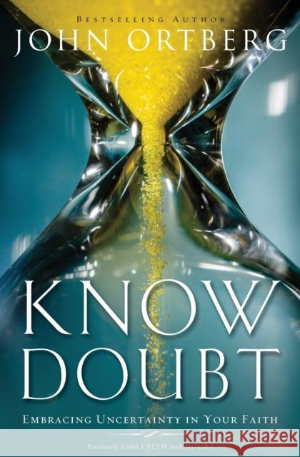 Know Doubt: Embracing Uncertainty in Your Faith John Ortberg 9780310341079 Zondervan