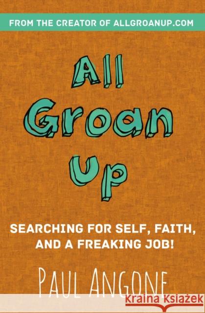 All Groan Up: Searching for Self, Faith, and a Freaking Job! Paul Angone 9780310341352 Zondervan