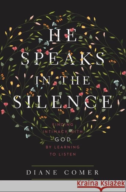 He Speaks in the Silence: Finding Intimacy with God by Learning to Listen Diane Comer 9780310341796 Zondervan