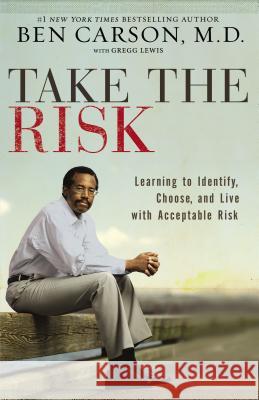 Take the Risk: Learning to Identify, Choose, and Live with Acceptable Risk Ben Carson 9780310341833 Zondervan