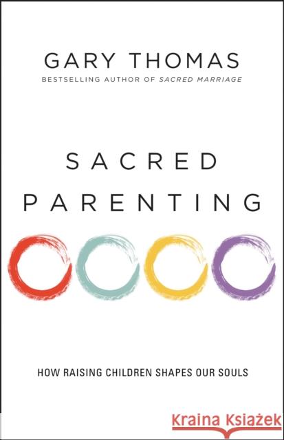 Sacred Parenting: How Raising Children Shapes Our Souls Gary L. Thomas 9780310341857 Zondervan