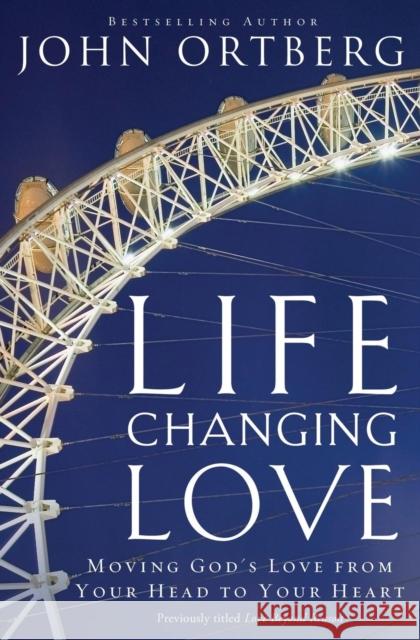 Life-Changing Love: Moving God's Love from Your Head to Your Heart Zondervan 9780310342083 Zondervan