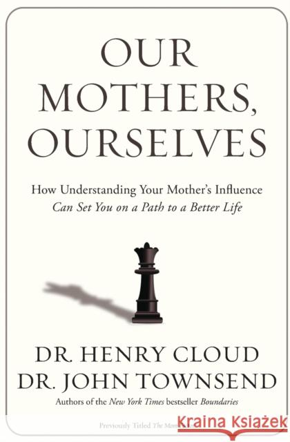 Our Mothers, Ourselves: How Understanding Your Mother's Influence Can Set You on a Path to a Better Life Cloud, Henry 9780310342533 Zondervan