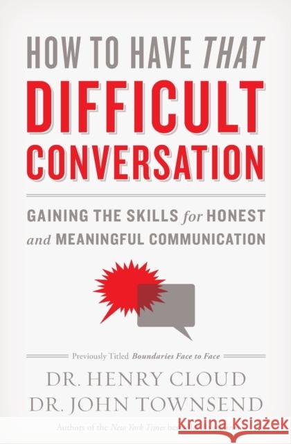 How to Have That Difficult Conversation: Gaining the Skills for Honest and Meaningful Communication Dr. John Townsend 9780310342564 Zondervan