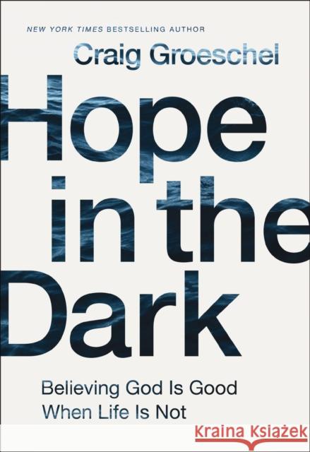 Hope in the Dark: Believing God Is Good When Life Is Not Craig Groeschel 9780310343110 Zondervan