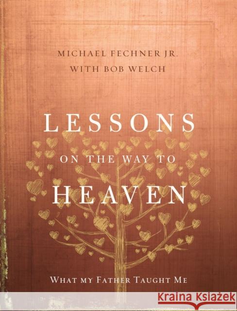 Lessons on the Way to Heaven: What My Father Taught Me Fechner Jr, Michael 9780310343660 Zondervan