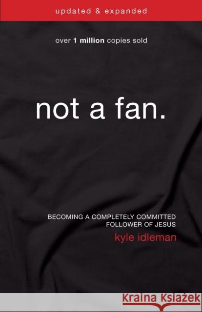 Not a Fan Updated and   Expanded: Becoming a Completely Committed Follower of Jesus Kyle Idleman 9780310344704