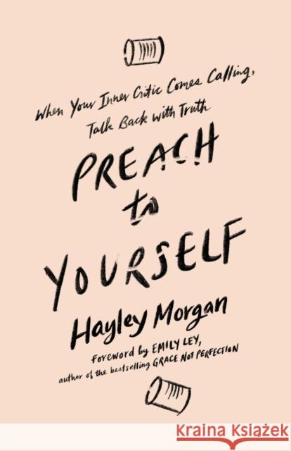 Preach to Yourself: When Your Inner Critic Comes Calling, Talk Back with Truth Hayley Morgan 9780310345770 Zondervan