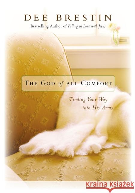 The God of All Comfort: Finding Your Way Into His Arms Dee Brestin 9780310345824 Zondervan