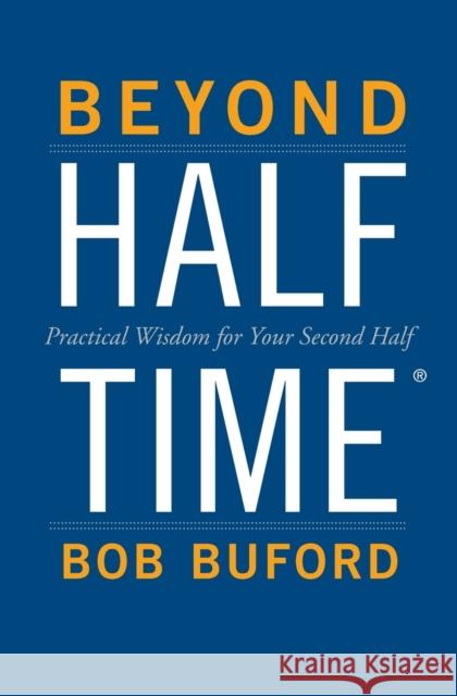 Beyond Halftime: Practical Wisdom for Your Second Half Bob P. Buford 9780310346739 Zondervan