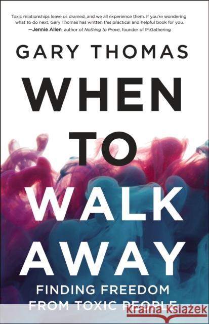 When to Walk Away: Finding Freedom from Toxic People Gary L. Thomas 9780310346760 Zondervan