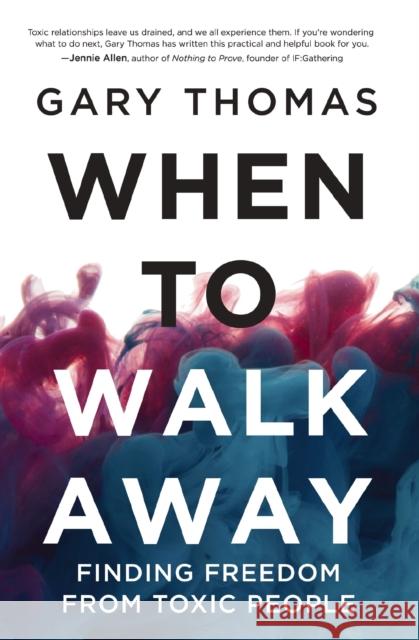 When to Walk Away: Finding Freedom from Toxic People Gary Thomas 9780310346814 Zondervan