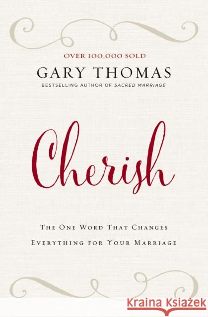Cherish: The One Word That Changes Everything for Your Marriage Gary L. Thomas 9780310347293 Zondervan