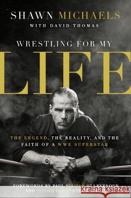 Wrestling for My Life: The Legend, the Reality, and the Faith of a Wwe Superstar Michaels, Shawn 9780310347545