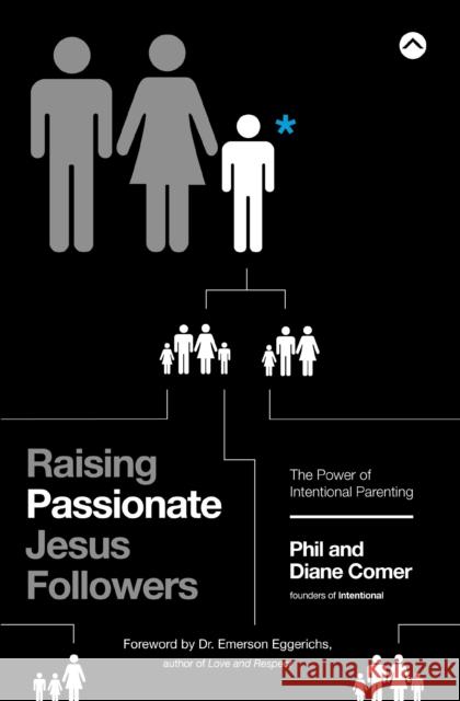 Raising Passionate Jesus Followers: The Power of Intentional Parenting Phil Comer Diane Comer 9780310347774