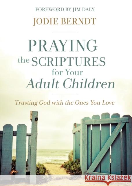 Praying the Scriptures for Your Adult Children: Trusting God with the Ones You Love Jodie Berndt 9780310348047