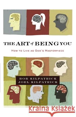 The Art of Being You: How to Live as God's Masterpiece Kilpatrick, Bob 9780310348238