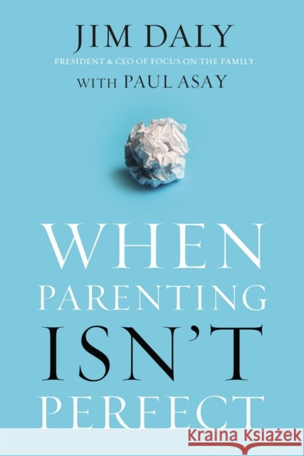 When Parenting Isn't Perfect Jim Daly Paul Asay 9780310348337
