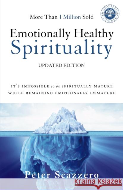 Emotionally Healthy Spirituality: It's Impossible to Be Spiritually Mature, While Remaining Emotionally Immature Peter Scazzero 9780310348498 Zondervan